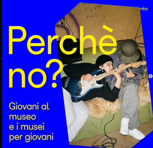 Perché no? Giovani al museo e musei per giovani